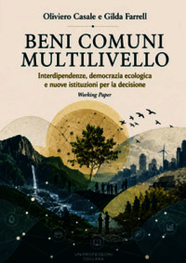 Beni comuni multilivello. Interdipendenze, democrazia ecologica e nuove istituzioni per la decisione. Ediz. illustrata