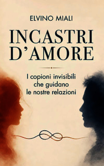 Incastri d'amore. I copioni invisibili che guidano le nostre relazioni