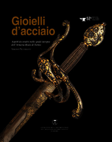 Gioielli d'acciaio. Aspetti decorativi nelle spade europee dell'Armeria Reale di Torino. Ediz. speciale