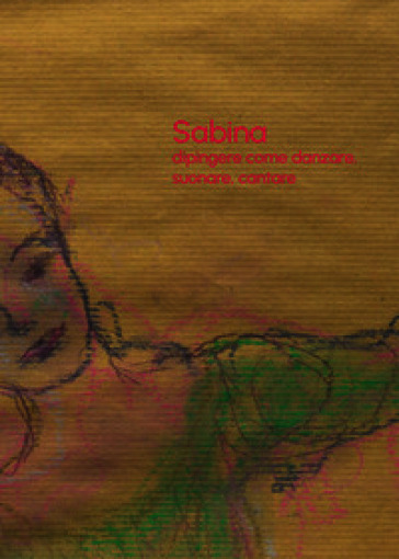 Sabina De Pasquale. Dipingere come danzare, suonare, cantare. Ediz. illustrata