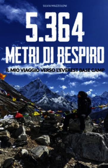 5.364 metri di respiro. Il mio viaggio verso l'Everest Base Camp