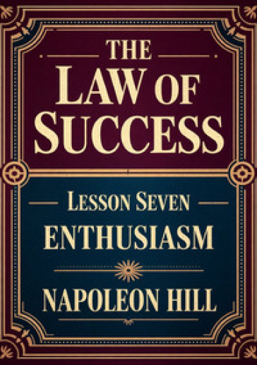 The law of success. Lesson seven: enthusiasm