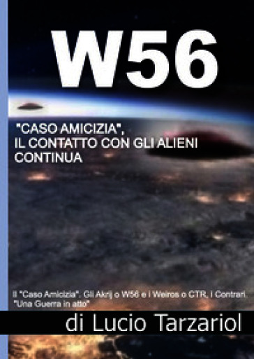 W56 «caso amicizia». Il contatto con gli alieni continua. Gli akrji o W56 e i weiros o CTR, i contrari. «Una guerra in atto»