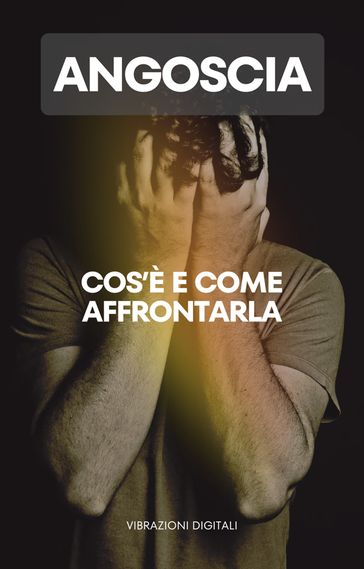 Angoscia: cos'è e come affrontarla