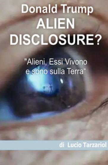 Alien disclosure. «Alieni, essi vivono e sono sulla Terra»