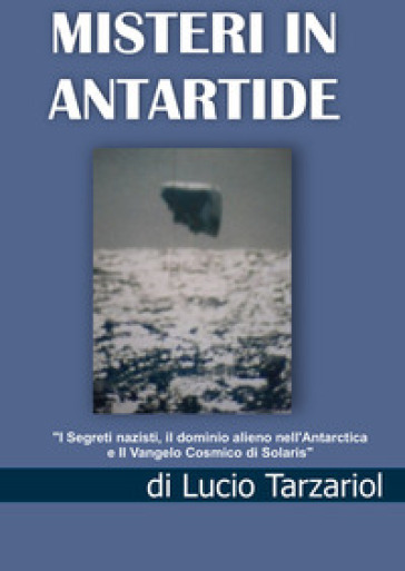 Misteri in Antartide. «I segreti nazisti, il dominio alieno nell'Antarctica e il vangelo cosmico di Solaris»