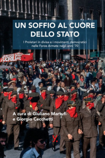 Un soffio al cuore dello Stato. I proletari in divisa e i movimenti democratici nelle forze armate negli anni '70