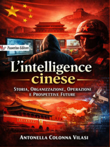 L'intelligence cinese. Storia, organizzazione, operazioni e prospettive future