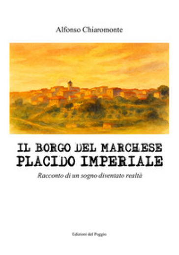 Il borgo del marchese Placido Imperiale. Racconto di un sogno diventato realtà