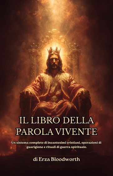 Il Libro Della Parola Vivente: Un Sistema Completo Di Incantesimi Cristiani, Operazioni Di Guarigione E Rituali Di Guerra Spirituale.