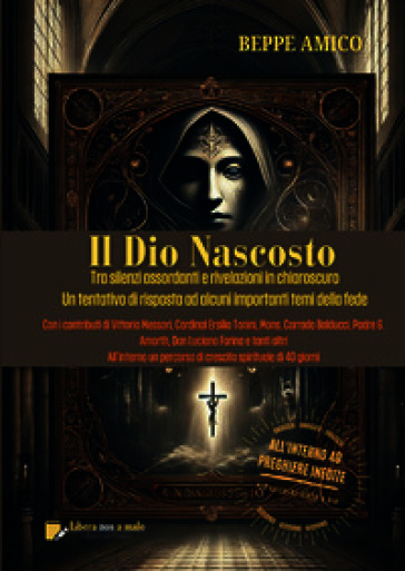 Il Dio nascosto. Tra silenzi assordanti e rivelazioni in chiaroscuro. Un tentativo di risposta ad alcuni importanti temi della fede