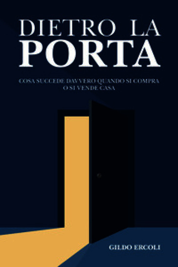 Dietro la porta. Cosa succede davvero quando si compra o si vende casa