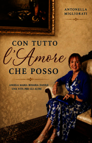 Con tutto l'amore che posso. Angela Maria Rosaria Danile: Una vita per gli altri