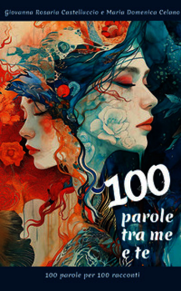 100 parole tra me e te. 100 parole per 100 racconti. Nuova ediz.