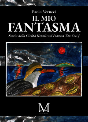 Il mio fantasma. Storia della Civiltà Kovalis sul Pianeta Tau Ceti f