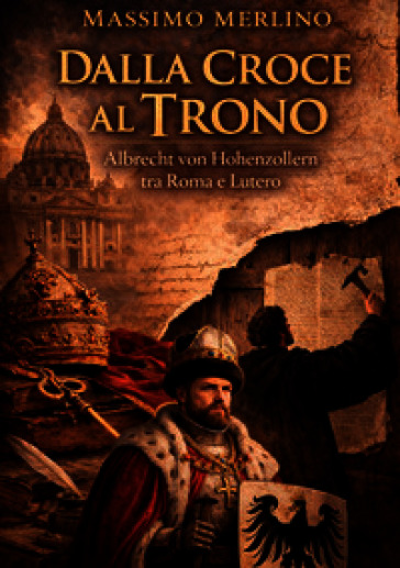 Dalla croce al trono. Albrecht von Hohenzollern tra Roma e Lutero