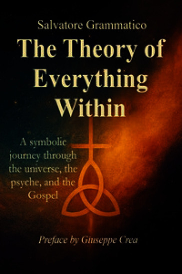 The theory of everything within. A symbolic journey through the universe, the psyche, and the gospel