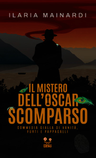 Il mistero dell'Oscar scomparso. Commedia gialla di vanità, furti e pappagalli