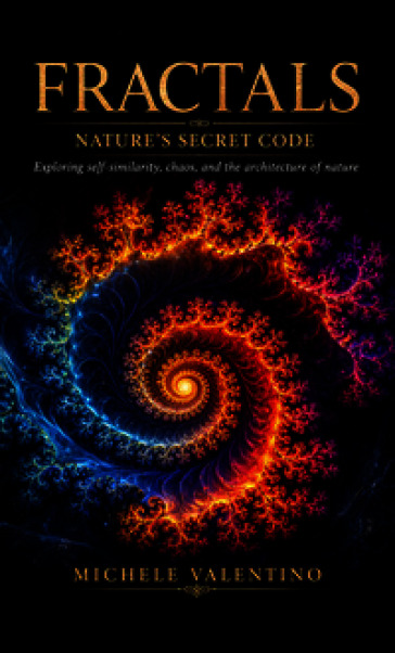 Fractals. Nature's secret code. Exploring self-similarity, chaos, and the architecture of nature