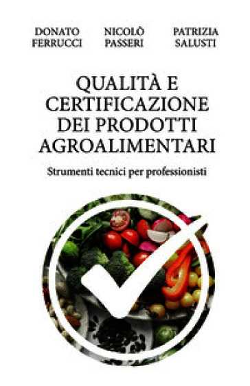 Qualità e certificazione dei prodotti agroalimentari. Strumenti tecnici per professionisti