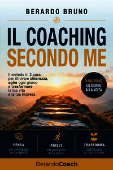 Il coaching secondo me. Pensa-Agisci-Trasforma