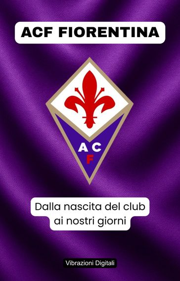 ACF Fiorentina: dalla nascita del club ai nostri giorni