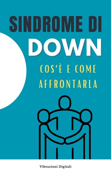 Sindrome di Down: cos'è e come affrontarla