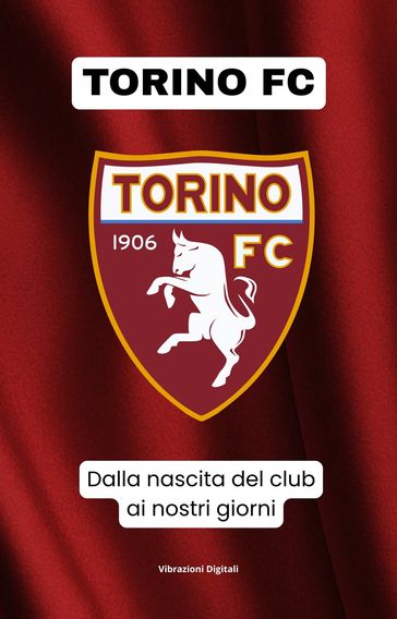 Torino FC: dalla nascita del club ai nostri giorni