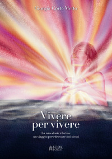 Vivere per vivere. La mia storia è la tua: un viaggio per ritrovare noi stessi