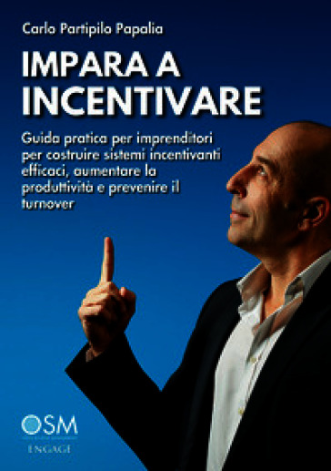 Impara a incentivare. Guida pratica per imprenditori per costruire sistemi incentivanti efficaci, aumentare la produttività e prevenire il turnover