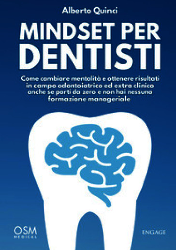 Mindset per dentisti. Come cambiare mentalità e ottenere risultati in campo odontoiatrico ed extra clinico anche se parti da zero e non hai nessuna formazione manageriale