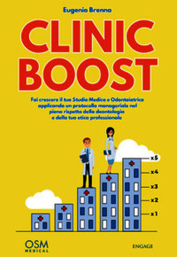 Clinic Boost. Fai crescere il tuo studio medico e odontoiatrico applicando un protocollo manageriale nel pieno rispetto della deontologia e della tua etica professionale