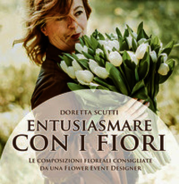 Entusiasmare con i fiori. Le composizioni floreali consigliate da una flower event eesigner