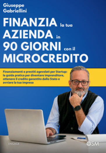 Finanzia la tua azienda in 90 giorni con il microcredito. Finanziamenti e prestiti agevolati per Startup: la guida pratica per diventare imprenditore, ottenere il credito garantito dallo Stato