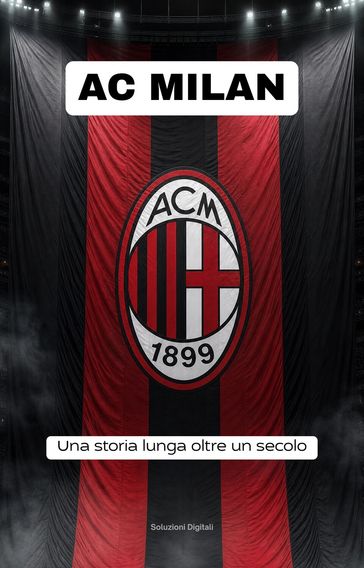 AC MILAN: una storia lunga oltre un secolo