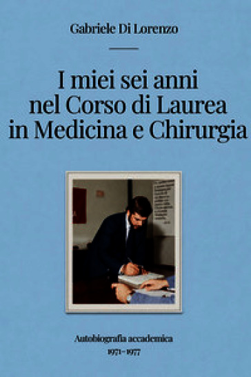 I miei sei anni nel corso di laurea in medicina e chirurgia. Autobiografia accademica 1971-1977