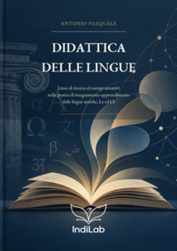 Didattica delle lingue. Linee di ricerca ed esempi attuativi nella pratica di insegnamento-apprendimento delle lingue antiche, L2 ed LS