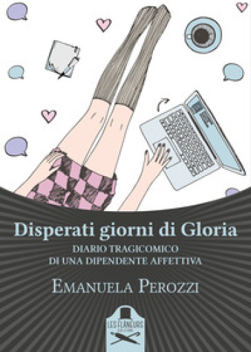 Disperati giorni di Gloria. Diario tragicomico di una dipendente affettiva-0