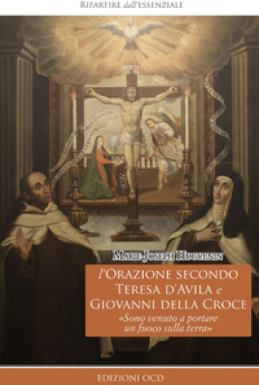 L'orazione secondo Teresa d'Avila e Giovanni della Croce. «Sono venuto a portare un fuoco sulla terra»