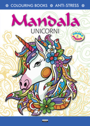 Mandala unicorni. Antistress. Colora &amp; Stacca. Ediz. illustrata