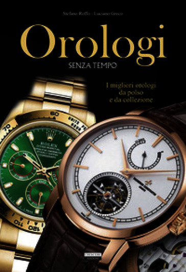 Orologi senza tempo. I migliori orologi da polso e da collezione. Ediz. a colori