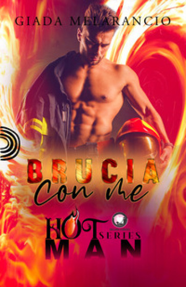 Brucia Con Me: Hot Man Series (Collana Floreale)