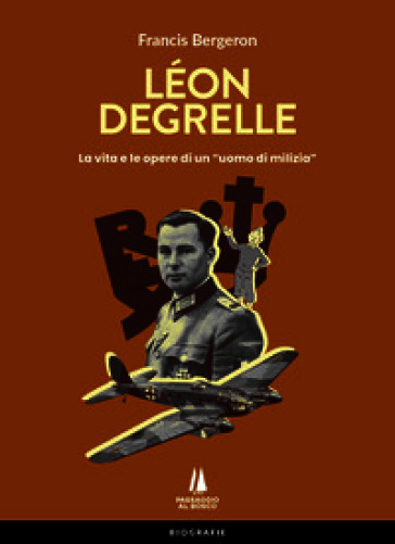 Léon Degrelle. La vita e le opere di un «uomo di milizia»