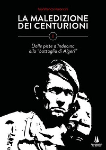 La maledizione dei centurioni. Vol. 1: Dalle piste d'Indocina alla «battaglia di Algeri»-0