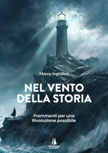 Nel Vento Della Storia. Frammenti Per Una Rivoluzione Possibile