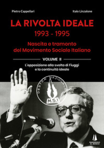 La rivolta ideale 1993-1995. Nascita e tramonto del Movimento Sociale Italiano. Vol. 2: L' opposizione alla svolta di Fiuggi e la continuità ideale-0