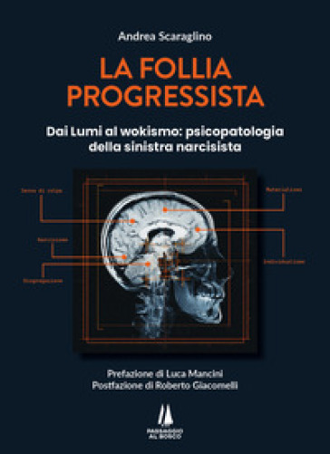 La follia progressista. Dai Lumi al wokismo: psicopatologia della sinistra narcisista