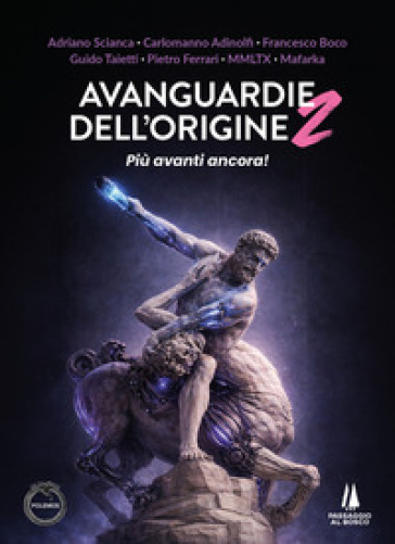 Avanguardie dell'origine. Vol. 2: Più avanti ancora!