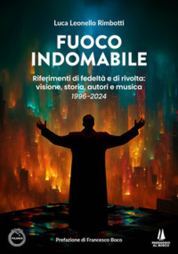 Fuoco indomabile. Riferimenti di fedeltà e di rivolta: visione, storia, autori e musica&nbsp;(1996-2024)