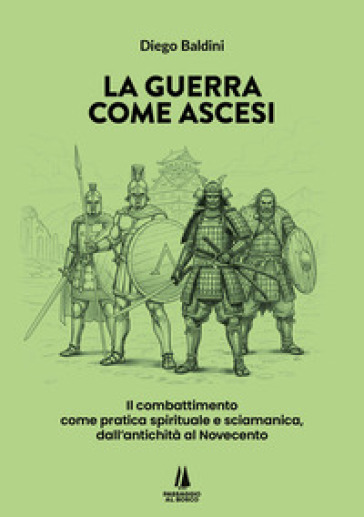 La guerra come ascesi. Il combattimento come pratica spirituale e sciamanica, dall'antichità al Novecento